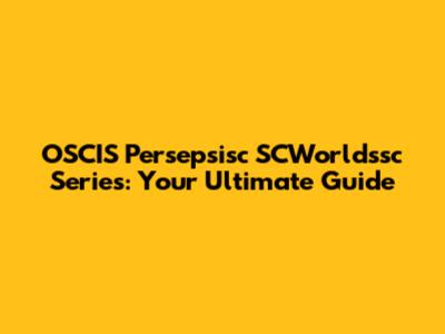 OSCIS Persepsisc SCWorldssc Series: Your Ultimate Guide