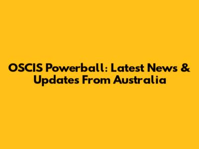 OSCIS Powerball: Latest News & Updates From Australia