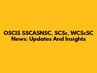 OSCIS SSCASNSC, SCSc, WCScSC News: Updates And Insights
