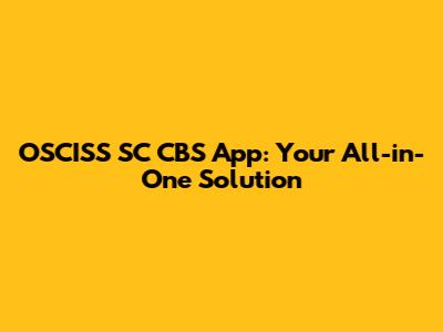 OSCISS SC CBS App: Your All-in-One Solution