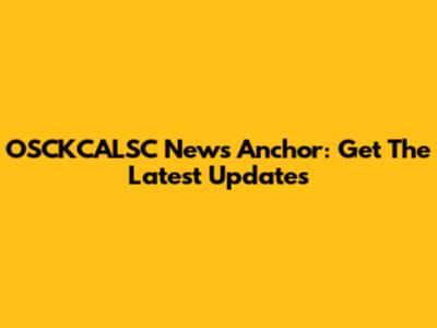 OSCKCALSC News Anchor: Get The Latest Updates