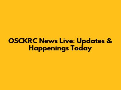 OSCKRC News Live: Updates & Happenings Today