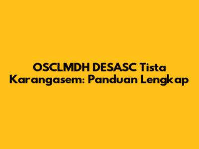OSCLMDH DESASC Tista Karangasem: Panduan Lengkap