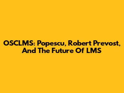 OSCLMS: Popescu, Robert Prevost, And The Future Of LMS