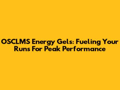 OSCLMS Energy Gels: Fueling Your Runs For Peak Performance