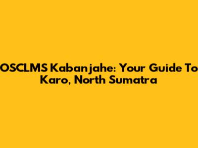 OSCLMS Kabanjahe: Your Guide To Karo, North Sumatra
