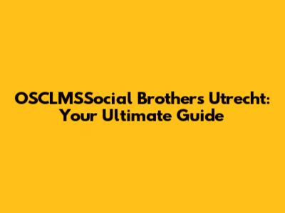 OSCLMSSocial Brothers Utrecht: Your Ultimate Guide