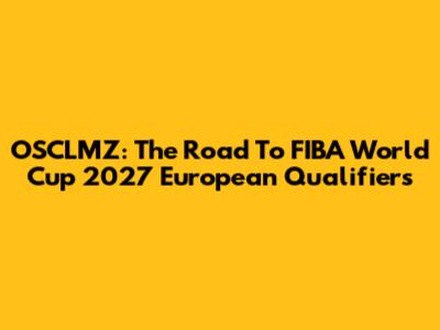 OSCLMZ: The Road To FIBA World Cup 2027 European Qualifiers