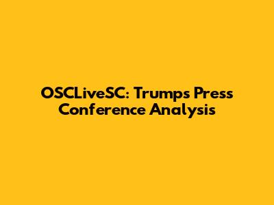 OSCLiveSC: Trump's Press Conference Analysis