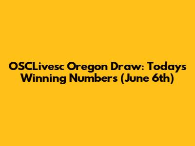 OSCLivesc Oregon Draw: Today's Winning Numbers (June 6th)