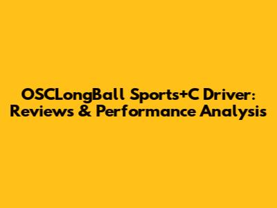 OSCLongBall Sports+C Driver: Reviews & Performance Analysis