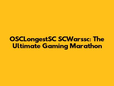 OSCLongestSC SCWarssc: The Ultimate Gaming Marathon