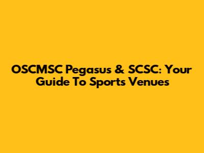 OSCMSC Pegasus & SCSC: Your Guide To Sports Venues