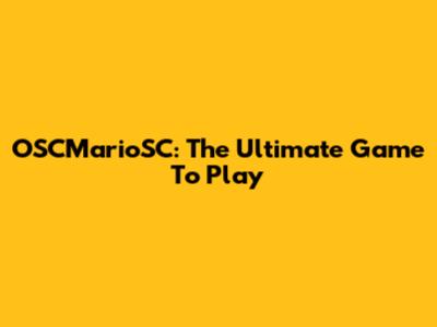 OSCMarioSC: The Ultimate Game To Play