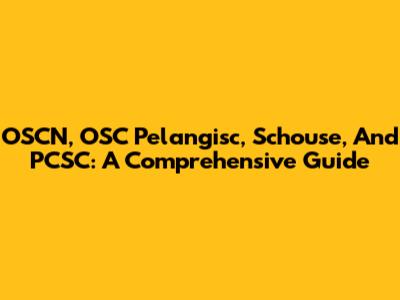 OSCN, OSC Pelangisc, Schouse, And PCSC: A Comprehensive Guide
