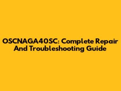 OSCNAGA40SC: Complete Repair And Troubleshooting Guide