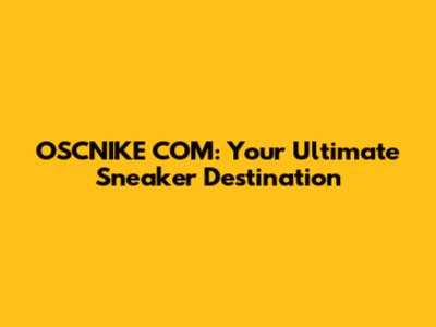 OSCNIKE COM: Your Ultimate Sneaker Destination