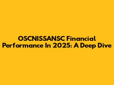 OSCNISSANSC Financial Performance In 2025: A Deep Dive