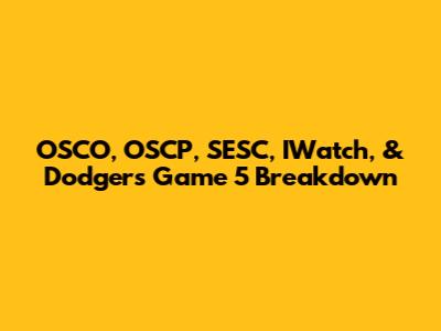 OSCO, OSCP, SESC, IWatch, & Dodgers Game 5 Breakdown