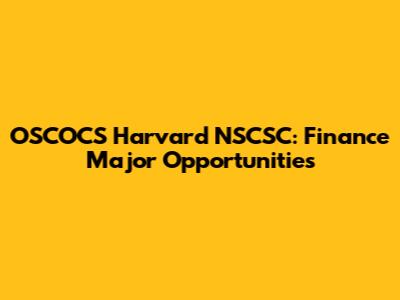 OSCOCS Harvard NSCSC: Finance Major Opportunities