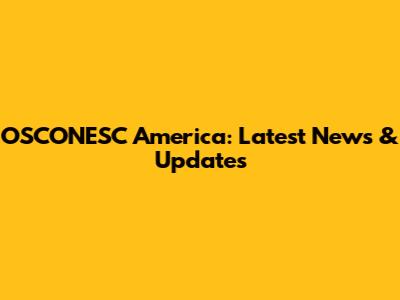 OSCONESC America: Latest News & Updates
