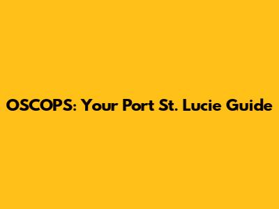 OSCOPS: Your Port St. Lucie Guide