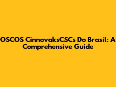 OSCOS CinnovaksCSCs Do Brasil: A Comprehensive Guide