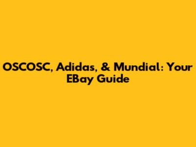 OSCOSC, Adidas, & Mundial: Your EBay Guide