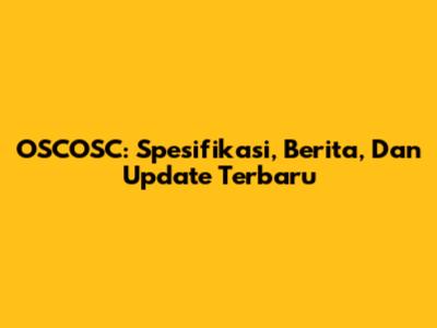 OSCOSC: Spesifikasi, Berita, Dan Update Terbaru