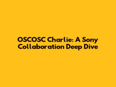 OSCOSC Charlie: A Sony Collaboration Deep Dive
