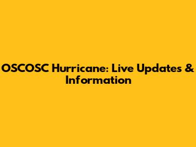 OSCOSC Hurricane: Live Updates & Information