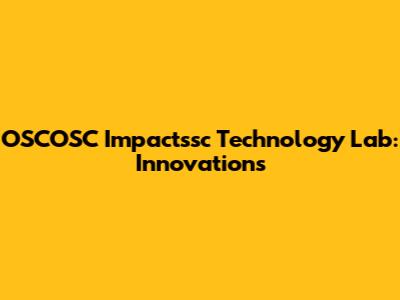 OSCOSC Impactssc Technology Lab: Innovations