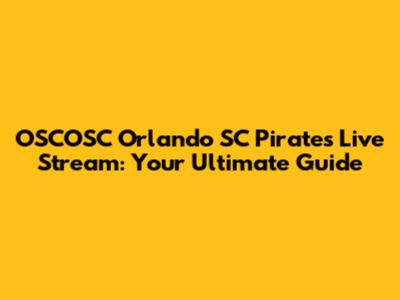 OSCOSC Orlando SC Pirates Live Stream: Your Ultimate Guide