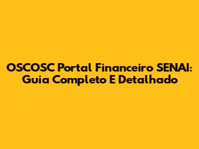 OSCOSC Portal Financeiro SENAI: Guia Completo E Detalhado