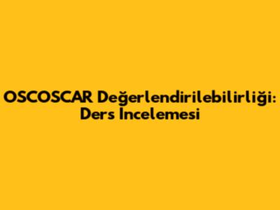 OSCOSCAR Değerlendirilebilirliği: Ders İncelemesi