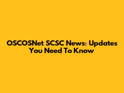 OSCOSNet SCSC News: Updates You Need To Know