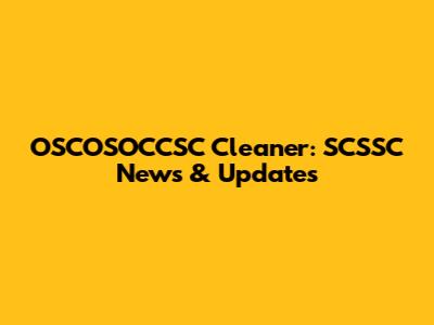 OSCOSOCCSC Cleaner: SCSSC News & Updates