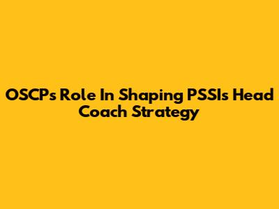 OSCP's Role In Shaping PSSI's Head Coach Strategy