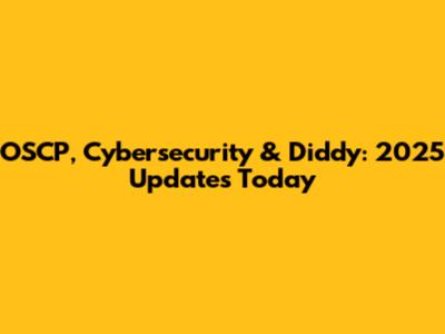 OSCP, Cybersecurity & Diddy: 2025 Updates Today