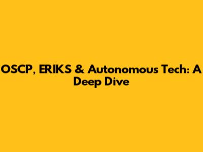 OSCP, ERIKS & Autonomous Tech: A Deep Dive