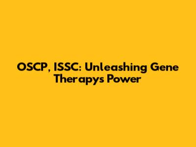 OSCP, ISSC: Unleashing Gene Therapy's Power