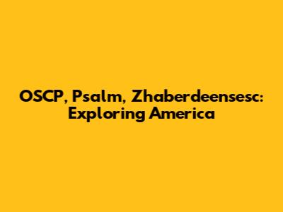 OSCP, Psalm, Zhaberdeensesc: Exploring America