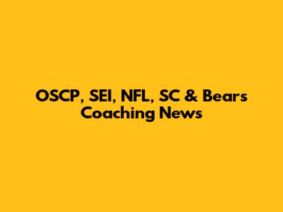 OSCP, SEI, NFL, SC & Bears Coaching News