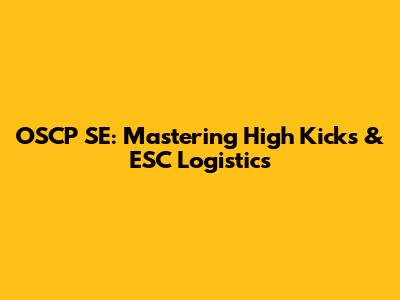 OSCP SE: Mastering High Kicks & ESC Logistics