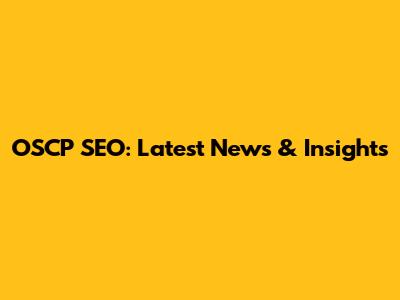 OSCP SEO: Latest News & Insights