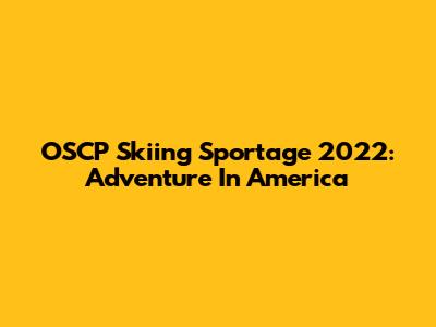 OSCP Skiing Sportage 2022: Adventure In America
