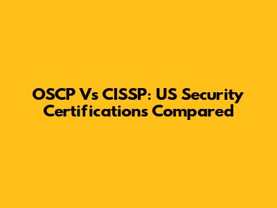 OSCP Vs CISSP: US Security Certifications Compared
