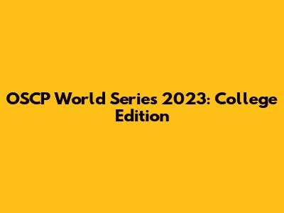 OSCP World Series 2023: College Edition