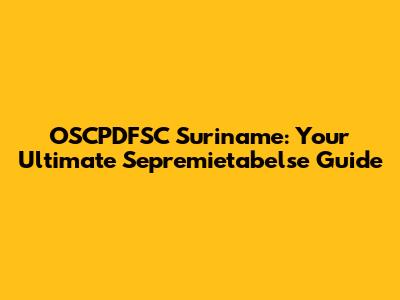 OSCPDFSC Suriname: Your Ultimate Sepremietabelse Guide