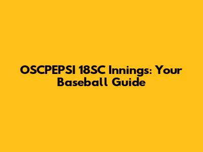 OSCPEPSI 18SC Innings: Your Baseball Guide